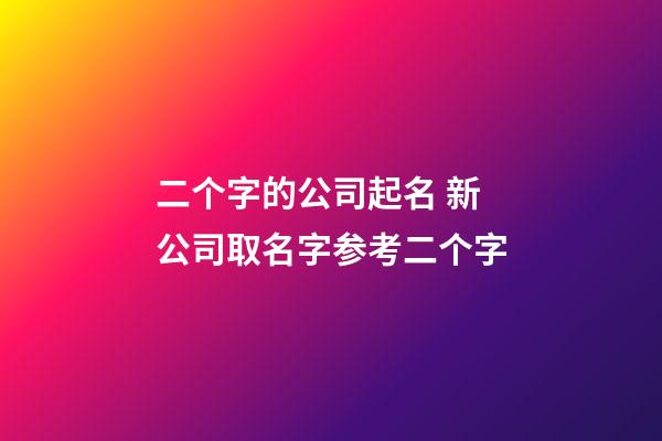 二个字的公司起名 新公司取名字参考二个字-第1张-公司起名-玄机派